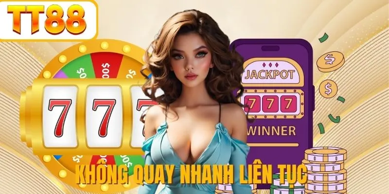 Tránh xa việc quay nhanh liên tục